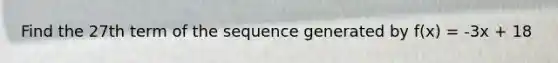 Find the 27th term of the sequence generated by f(x) = -3x + 18