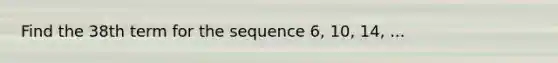 Find the 38th term for the sequence 6, 10, 14, ...