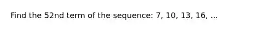 Find the 52nd term of the sequence: 7, 10, 13, 16, ...