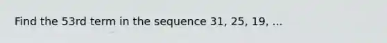 Find the 53rd term in the sequence 31, 25, 19, ...