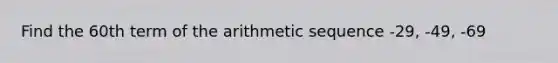 Find the 60th term of the arithmetic sequence -29, -49, -69