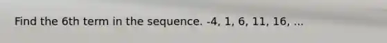 Find the 6th term in the sequence. -4, 1, 6, 11, 16, ...