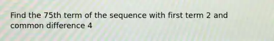 Find the 75th term of the sequence with first term 2 and common difference 4