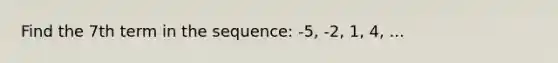 Find the 7th term in the sequence: -5, -2, 1, 4, ...