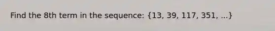 Find the 8th term in the sequence: (13, 39, 117, 351, ...)