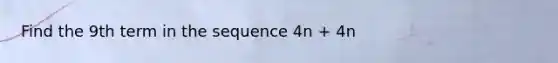 Find the 9th term in the sequence 4n + 4n