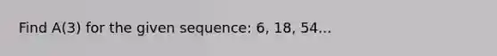 Find A(3) for the given sequence: 6, 18, 54...