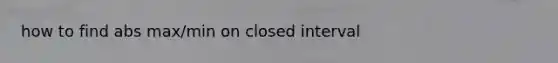 how to find abs max/min on closed interval
