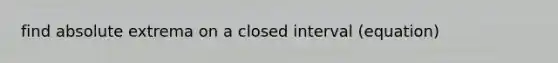 find absolute extrema on a closed interval (equation)