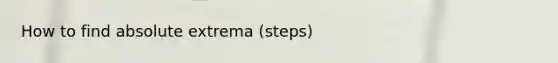 How to find absolute extrema (steps)