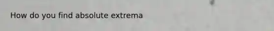 How do you find absolute extrema