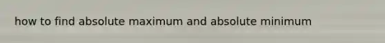 how to find absolute maximum and absolute minimum