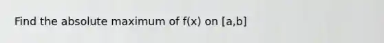 Find the absolute maximum of f(x) on [a,b]