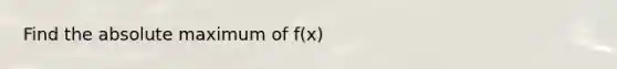 Find the absolute maximum of f(x)