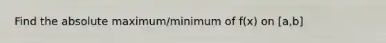 Find the absolute maximum/minimum of f(x) on [a,b]