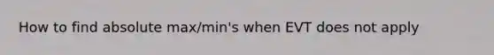 How to find absolute max/min's when EVT does not apply