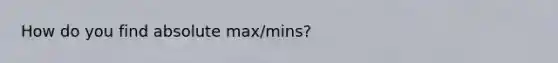 How do you find absolute max/mins?