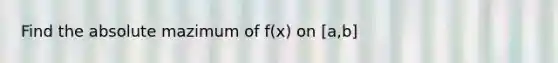 Find the absolute mazimum of f(x) on [a,b]