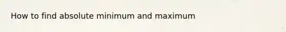 How to find absolute minimum and maximum