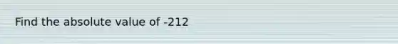 Find the <a href='https://www.questionai.com/knowledge/kbbTh4ZPeb-absolute-value' class='anchor-knowledge'>absolute value</a> of -212