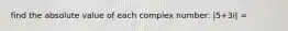 find the absolute value of each complex number: |5+3i| =