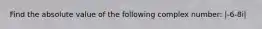 Find the absolute value of the following complex number: |-6-8i|