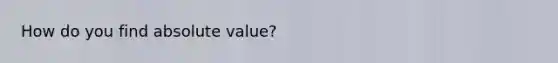 How do you find absolute value?