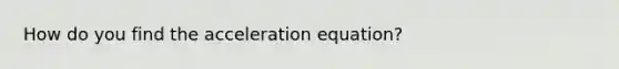 How do you find the acceleration equation?