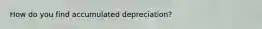 How do you find accumulated depreciation?