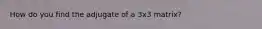 How do you find the adjugate of a 3x3 matrix?