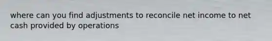 where can you find adjustments to reconcile net income to net cash provided by operations