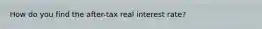 How do you find the after-tax real interest rate?