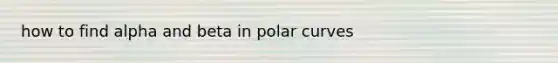 how to find alpha and beta in polar curves