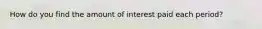 How do you find the amount of interest paid each period?