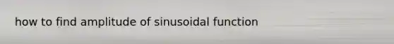 how to find amplitude of sinusoidal function