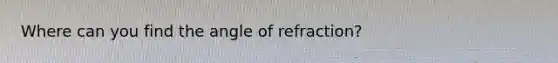 Where can you find the angle of refraction?