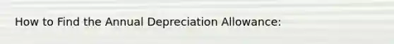 How to Find the Annual Depreciation Allowance: