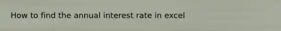 How to find the annual interest rate in excel