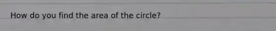 How do you find the area of the circle?