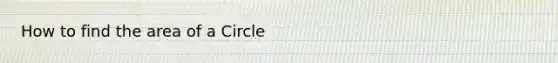 How to find the area of a Circle