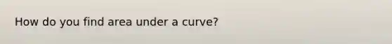 How do you find area under a curve?