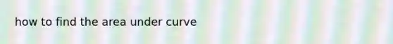 how to find the area under curve