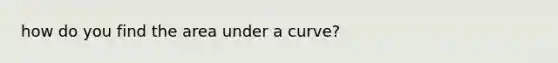 how do you find the area under a curve?