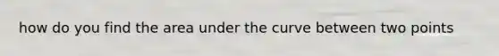 how do you find the area under the curve between two points