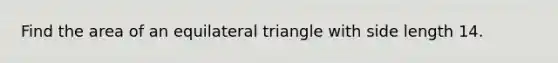 Find the area of an equilateral triangle with side length 14.