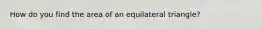 How do you find the area of an equilateral triangle?