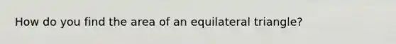 How do you find the area of an equilateral triangle?