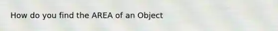 How do you find the AREA of an Object