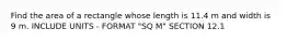 Find the area of a rectangle whose length is 11.4 m and width is 9 m. INCLUDE UNITS - FORMAT "SQ M" SECTION 12.1