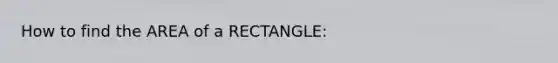 How to find the AREA of a RECTANGLE: